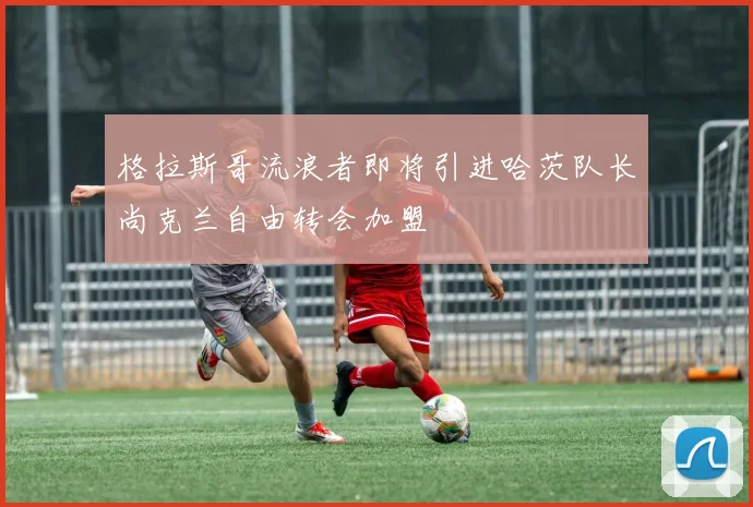格拉斯哥流浪者即将引进哈茨队长尚克兰自由转会加盟