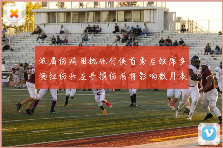 浓眉伤病困扰独行侠首秀后缺席多场拉伤和左手损伤或将影响数月表现