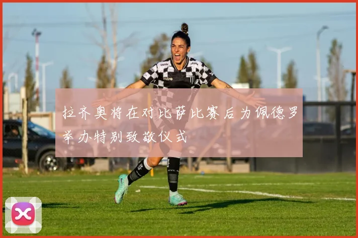 拉齐奥将在对比萨比赛后为佩德罗举办特别致敬仪式